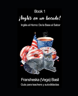 Ingls en un Bocado!: Ingl?s al Horno: De la Base al Sabor von Fransheska Basil Pa