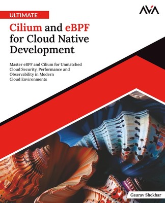 Ultimate-Cilium-and-eBPF-for-Cloud-Native-Development: Master eBPF and Ciliu...