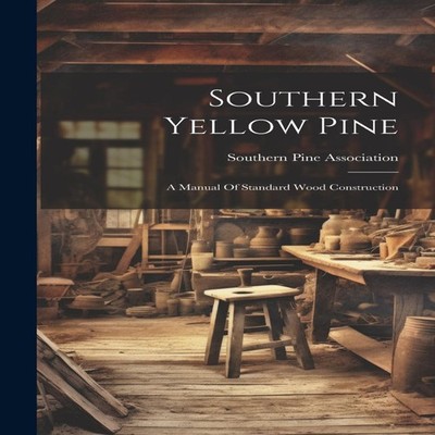 Southern Yellow Pine A Manual Of Standard Wood Construction South