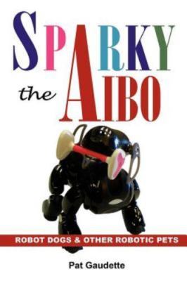 Sparky the Aibo : Robot Dogs & Other Robotic Pets, Hardcover by Gaudette, Pat...