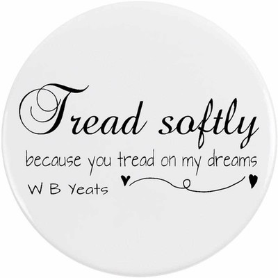 'Tread Softly Because You Tread On My Dreams' Button Pin Badges (BB063453)