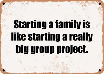 METAL SIGN - Starting a family is like starting a really big group project.