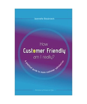 How customer friendly am I really?: A practical guide to more customer satisfact