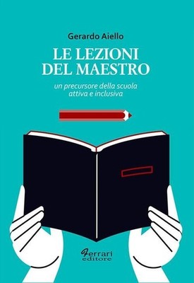 Libro - Aiello Gerardo - Le Lezioni Del Maestro. Un Precursore Della Scuola Atti