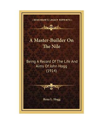 A Master-Builder on the Nile: Being a Record of the Life and Aims of John Hogg 