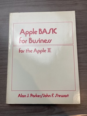APPLE BASIC FOR BUSINESS: FOR THE APPLE II By Alan J. Parker & John F. Stewart