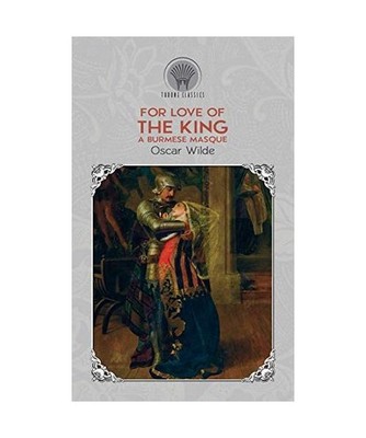 For Love of the King: A Burmese Masque: A Burmese Masque, Oscar Wilde