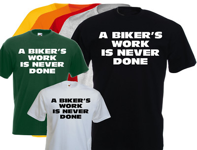 BIKER T-Shirt... A BIKER'S WORK IS NEVER DONE, Biker, S, M, L, XL, NEU New