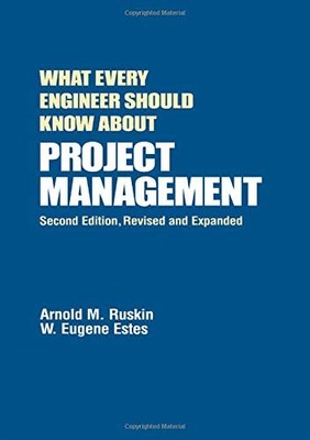 WHAT EVERY ENGINEER SHOULD KNOW ABOUT PROJECT MANAGEMENT By Arnold M. Ruskin