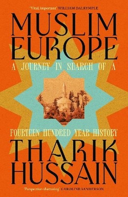 Muslim Europe: A Journey in Search of a Fourteen Hundred Year History: A Journey
