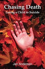 CHASING DEATH: LOSING A CHILD TO SUICIDE. By Jan Andersen *Excellent Condition*