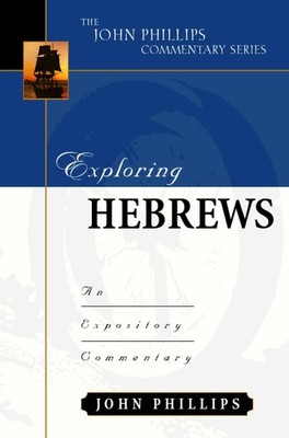 Exploring Hebrews (John Phillips Commentary Series) By Phillips,