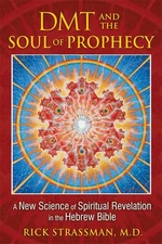 DMT and the Soul of Prophecy: A New Science of Spiritual Revelation in the H...