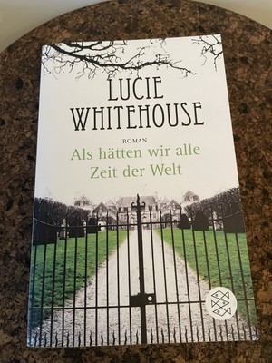 Als hätten wir alle Zeit der Welt: Roman Whitehouse, Lucie: