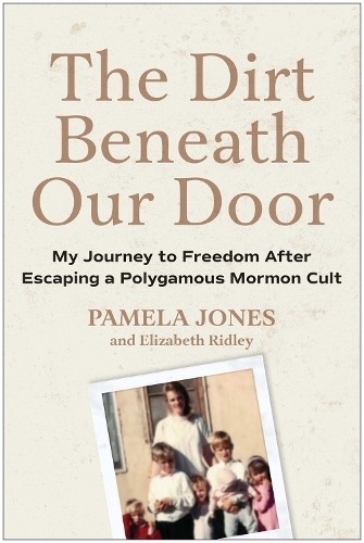 The Dirt Beneath Our Door : My Journey To Freedom After Escaping A Polygamous Mormon Cult Pamela Jones - Image 3
