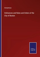 Ordinances And Rules And Orders Of The City Of Boston Anonymous Taschenbuch 2022