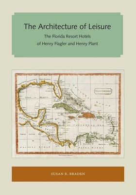 The Architecture Of Leisure: The Florida Resort Hotels Of He...