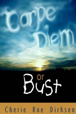 Carpe Diem Or Bust: A Spiritual Guide To The Good Life