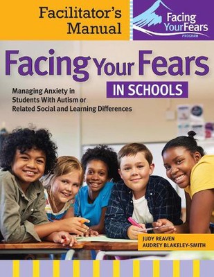 Facing Your Fears in Schools: Facilitator's Manual: Managing Anxiety in Students