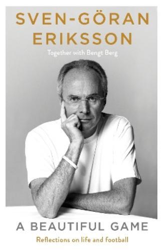 Bengt Berg Sven-Göran Eriksson A Beautiful Game (Copertina rigida)