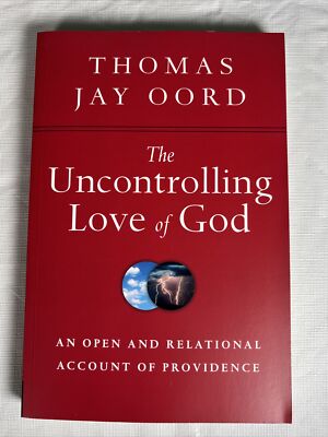 The Uncontrolling Love of God   An Open and Relational By Thomas Jay Oord New!