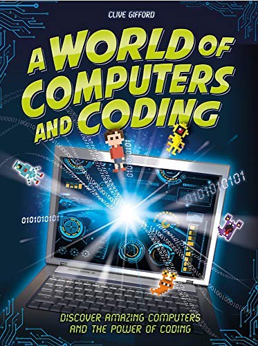 A World of Computers and Coding: Discover Amazing Computers and the Power of Co