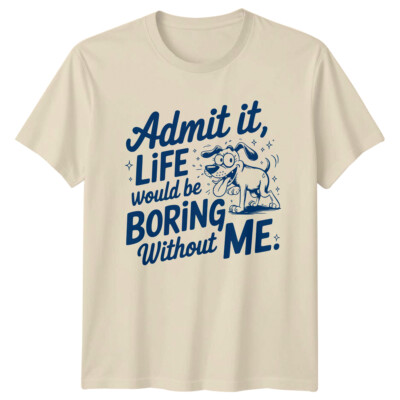 Gib es zu, das Leben wäre langweilig ohne mich Hund Cartoon T-Shirt