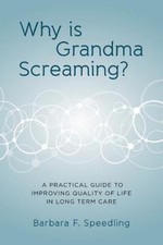 Why Is Grandma Screaming? : A Practical Guide to Improving Quality of Life in...