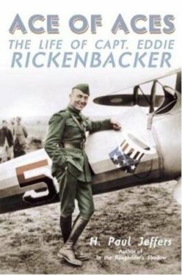 Ace of Aces: The Life of Captain Eddie Rickenbacker by H Paul Jeffers: New