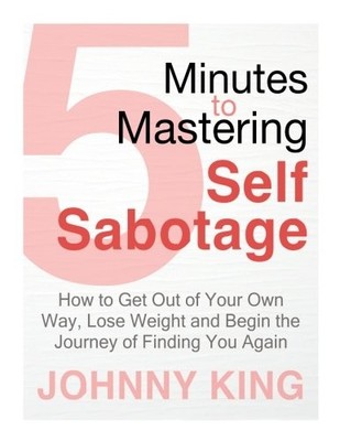 5 MINUTES TO MASTERING SELF-SABOTAGE: HOW TO GET OUT OF By Johnny King BRAND NEW