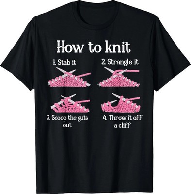 How To Knit 1- Stab It 2- Strangle It 3- Scoop The Guts Out Design T-Shirt S-3XL