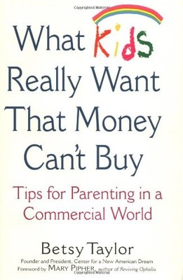 What Kids Really Want That Money Can't Buy: Tips for Parenting in a Commercial