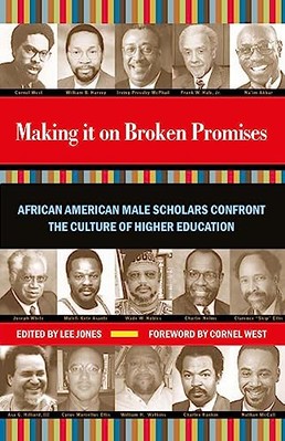 Making It On Broken Promises: African American Male Scholars Confront the ...