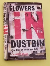 FLOWERS IN THE DUSTBIN -The Rise of Rock and Roll, 1947-1977 by James Miller, HC