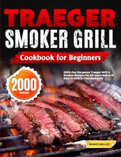 Traeger Smoker Grill Cookbook for Beginners: 2000-Day Gorgeous Traeger Grill...