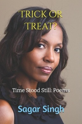Trick or Treat?: Time Stood Still: Poems by Sagar Singh Paperback Book