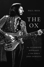 The Ox: The Authorized Biography of The Who's John Entwistle by 