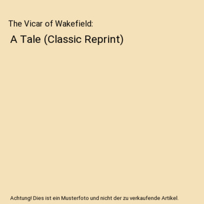 The Vicar of Wakefield: A Tale [Classic Reprint], Oliver Goldsmith