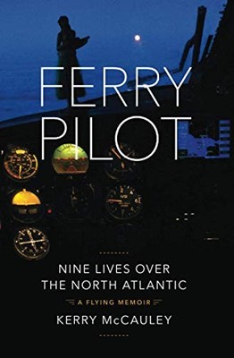 FERRY PILOT: NINE LIVES OVER THE NORTH ATLANTIC By Kerry Mccauley **BRAND NEW**