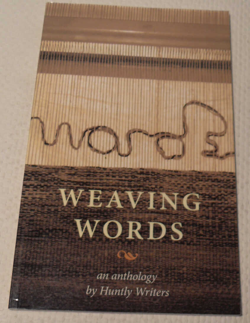 Weaving Words an Anthology by Huntly Writers 2013 Poetry & Prose