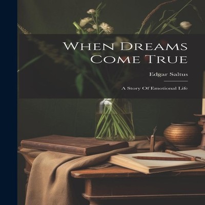 When Dreams Come True A Story Of Emotional Life Edgar Saltus Hard