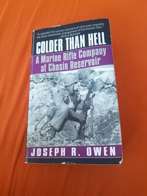 Colder Than Hell : A Marine Rifle Company at Chosin Reservoir by Joseph R. Owen 