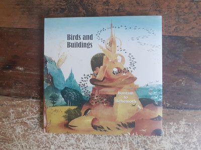 Birds & Buildings - Bantam to Behemoth [CD] [2019]