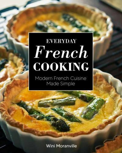 Everyday French Cooking : Modern French Cuisine Made Simple by Wini ...