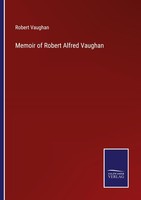 Memoir Of Robert Alfred Vaughan Robert Vaughan