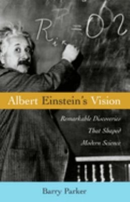 Albert Einstein's Vision : Remarkable Discoveries That Shaped Mod