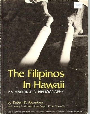 THE FILIPINOS IN HAWAII: AN ANNOTATED BIBLIOGRAPHY (HAWAII By Ruben R. Alcantara