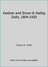 Kestner and Simon & Halbig Dolls, 1804-1930 by Patricia R. Smith