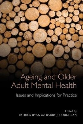 Ageing and Older Adult Mental Health: Issues and Implications for Practice by Pa