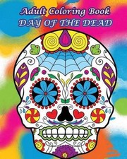 Adult Coloring Book Day Of The Dead: Dia De Los Muertos by Dia de Los Muertos E